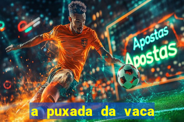 a puxada da vaca do jogo do bicho